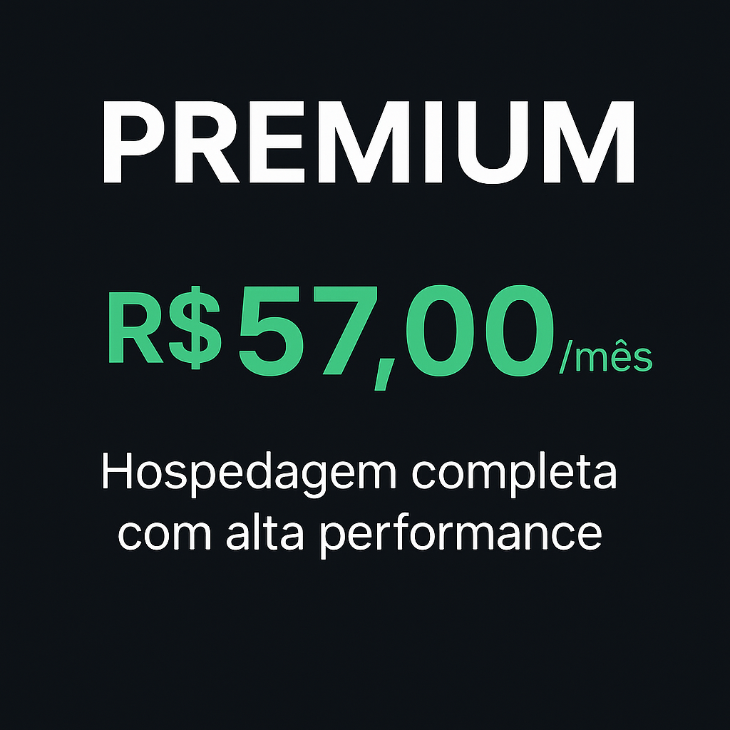 ️ Premium – R$57,00/mês – Hospedagem completa com alta performance